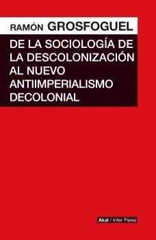 DE LA SOCIOLOGÍA DE LA DESCOLONIZACIÓN AL NUEVO ANTIIMPERIALISMO COLONIAL. 9786078683925