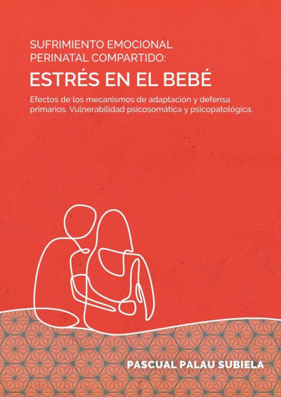 SUFRIMIENTO EMOCIONAL PERINATAL COMPARTIDO: ESTRÉS EN EL BEBÉ. EFECTOS DE LOS ME. 9788412608939