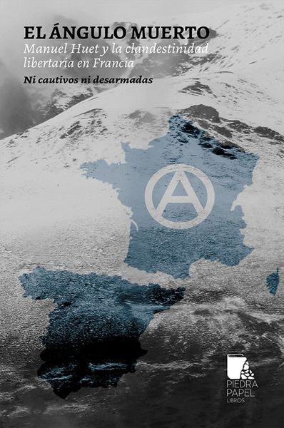 EL ÁNGULO MUERTO. MANUEL HUET Y LA CLANDESTINIDAD LIBERTARIA EN FRANCIA. 9788412642322