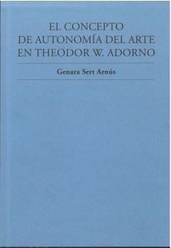 EL CONCEPTO DE AUTONOMÍA DEL ARTE EN THEODOR W. ADORNO. 9788412755022