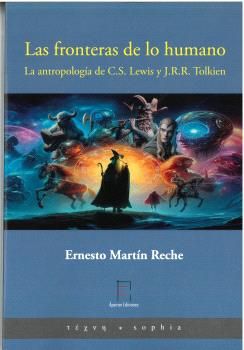 LAS FRONTERAS DE LO HUMANO. LA ANTROPOLOGÍA DE C.S. LEWIS Y J.R.R. TOLKIEN. 9788412825626