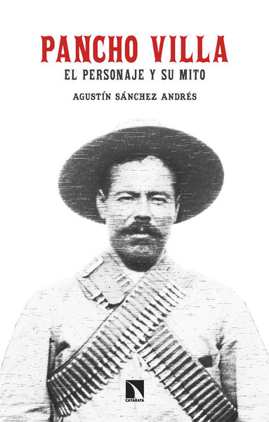 PANCHO VILLA. EL PERSONAJE Y SU MITO. 9788413526218