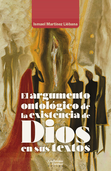 EL ARGUMENTO ONTOLÓGICO DE LA EXISTENCIA DE DIOS EN SUS TEXTOS. 9788418981913
