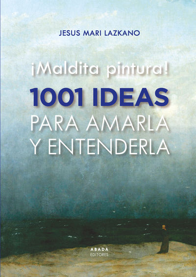 ¡MALDITA PINTURA! 1001 IDEAS PARA AMARLA Y ENTENDERLA. 9788419008435