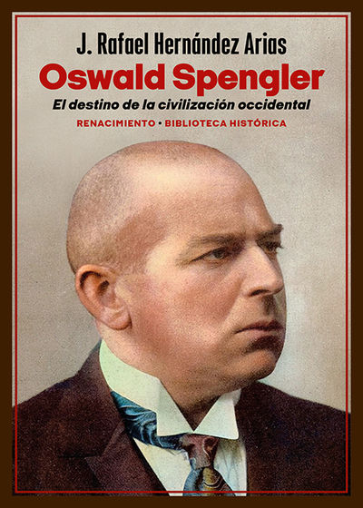 OSWALD SPENGLER. EL DESTINO DE LA CIVILIZACIÓN OCCIDENTAL. 9788419791368