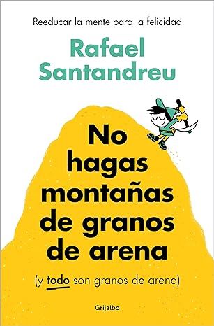 NO HAGAS MONTAÑAS DE GRANOS DE ARENA (Y TODO SON GRANOS DE ARENA). 9788425367250
