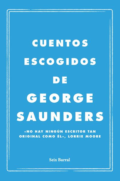 CUENTOS ESCOGIDOS DE GEORGE SAUNDERS