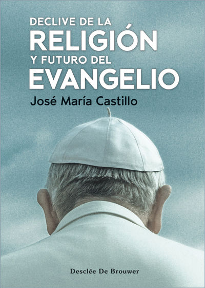 DECLIVE DE LA RELIGIÓN Y FUTURO DEL EVANGELIO. 9788433032188