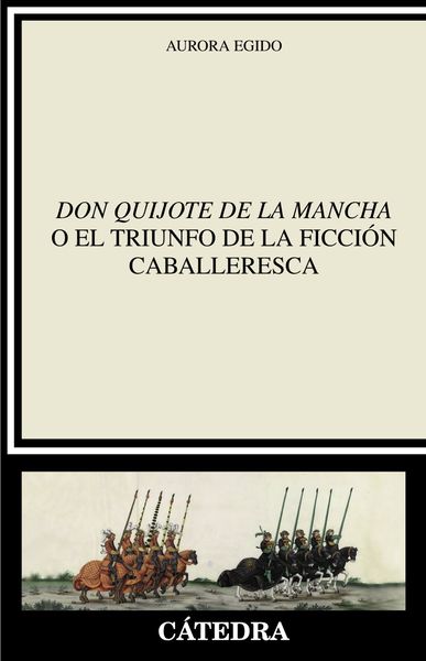 "DON QUIJOTE DE LA MANCHA" O EL TRIUNFO DE LA FICCIÓN CABALLERESCA. 9788437645872