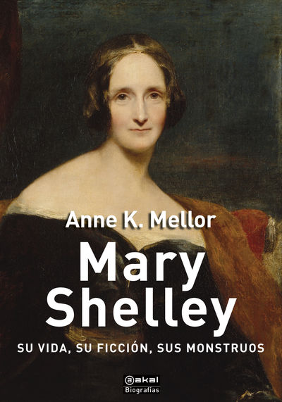 MARY SHELLEY. SU VIDA, SU FICCION, SUS MONSTRUOS. 9788446047551