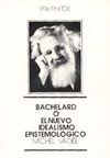  BACHELARD O EL NUEVO IDEALISMO EPISTEMOLÓGICO. 9788485081035