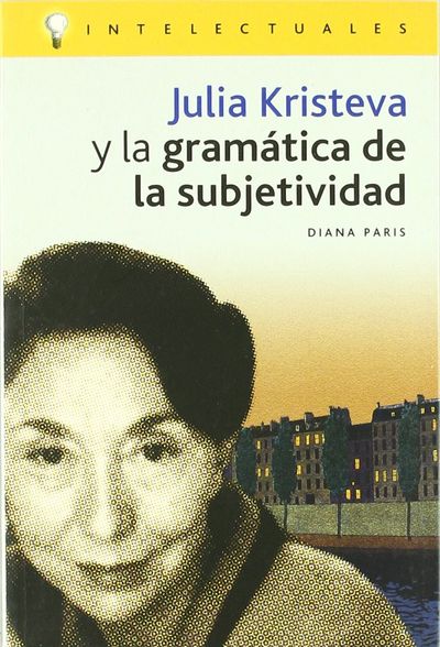 JULIA KRISTEVA Y LA GRAMÁTICA DE LA SUBJETIVIDAD. 9788496089099