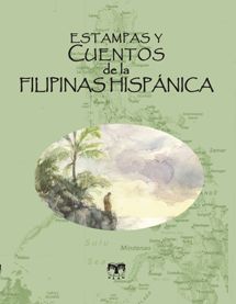 ESTAMPAS Y CUENTOS DE LA FILIPINAS HISPÁNICA. 9788496745506