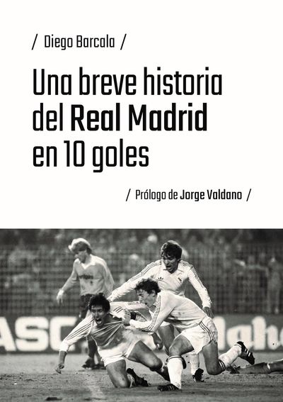 UNA BREVE HISTORIA DEL REAL MADRID EN 10 GOLES